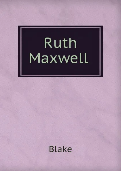 Обложка книги Ruth Maxwell ., Blake