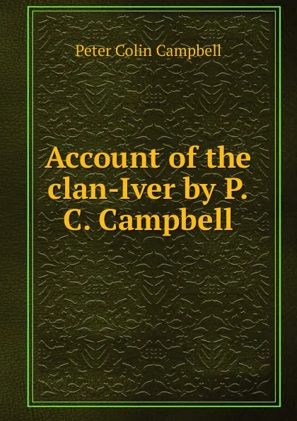 Обложка книги Account of the clan-Iver by P.C. Campbell., Peter Colin Campbell