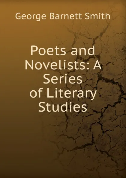 Обложка книги Poets and Novelists: A Series of Literary Studies, George Barnett Smith