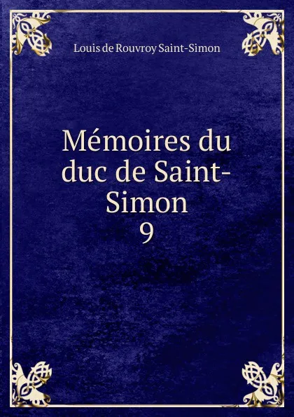 Обложка книги Memoires du duc de Saint-Simon. 9, Louis de Rouvroy Saint-Simon