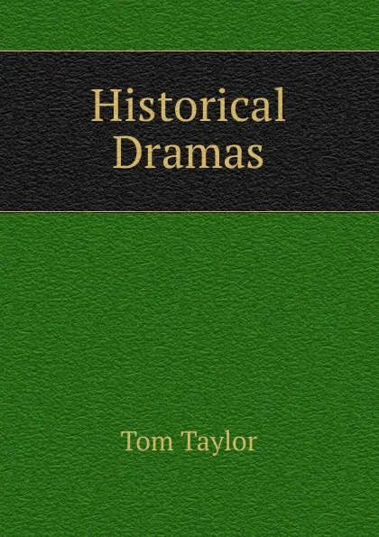 Обложка книги Historical Dramas, Tom Taylor