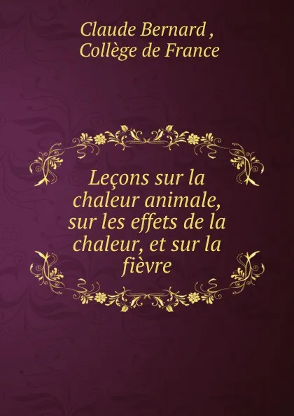 Обложка книги Lecons sur la chaleur animale, sur les effets de la chaleur, et sur la fievre, Claude Bernard