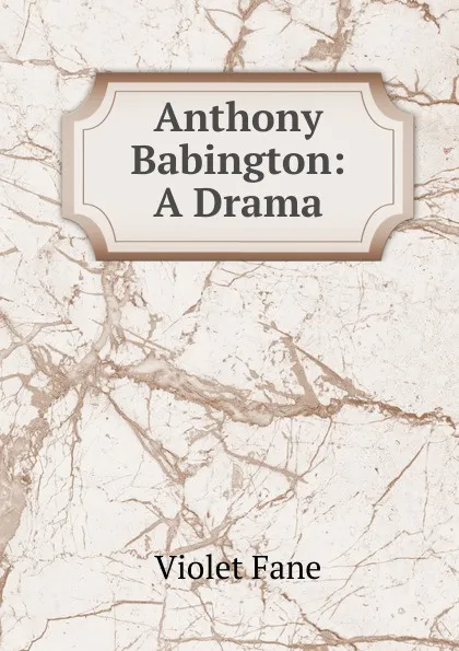 Обложка книги Anthony Babington: A Drama, Fane Violet