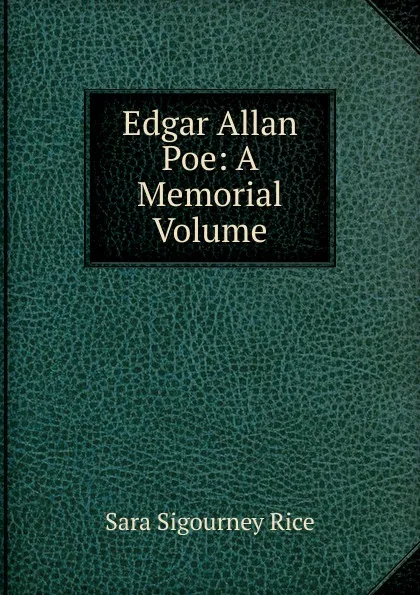 Обложка книги Edgar Allan Poe: A Memorial Volume, Sara Sigourney Rice