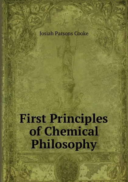 Обложка книги First Principles of Chemical Philosophy, Josiah Parsons Cooke