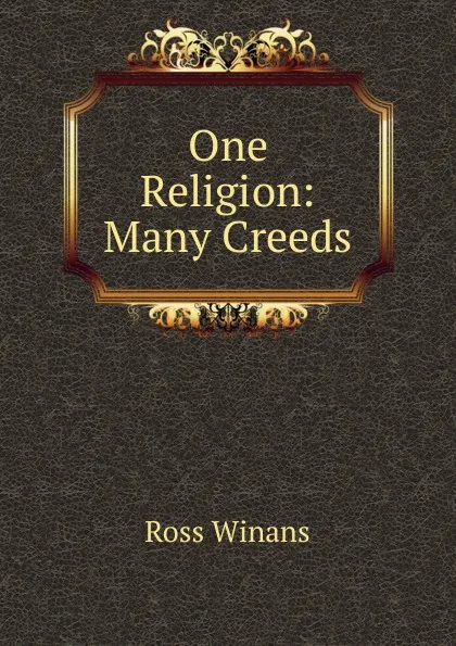 Обложка книги One Religion: Many Creeds, Ross Winans