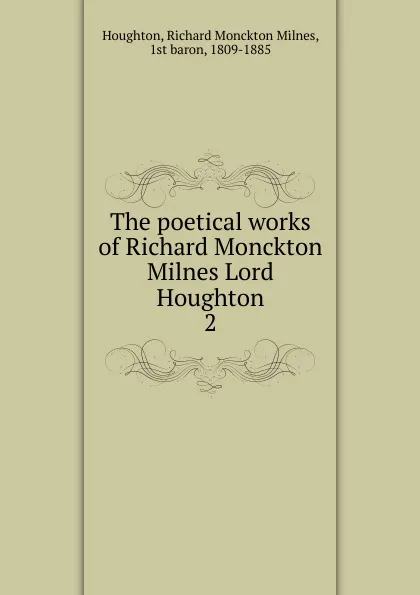 Обложка книги The poetical works of Richard Monckton Milnes Lord Houghton. 2, Richard Monckton Milnes Houghton