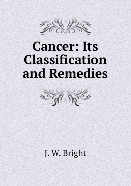 Обложка книги Cancer: Its Classification and Remedies, J.W. Bright