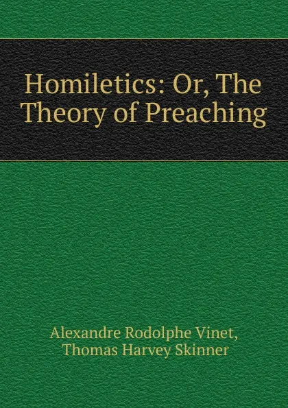 Обложка книги Homiletics: Or, The Theory of Preaching, Alexandre Rodolphe Vinet