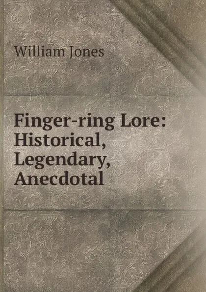 Обложка книги Finger-ring Lore: Historical, Legendary, Anecdotal, Jones William