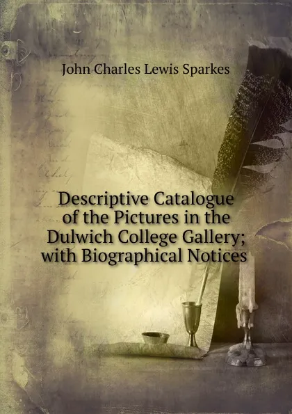 Обложка книги Descriptive Catalogue of the Pictures in the Dulwich College Gallery; with Biographical Notices ., John Charles Lewis Sparkes