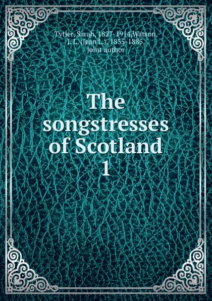 Обложка книги The songstresses of Scotland. 1, Sarah Tytler