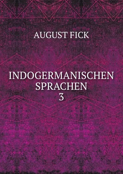 Обложка книги INDOGERMANISCHEN SPRACHEN. 3, August Fick