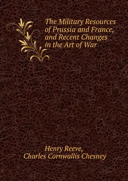 Обложка книги The Military Resources of Prussia and France, and Recent Changes in the Art of War, Henry Reeve