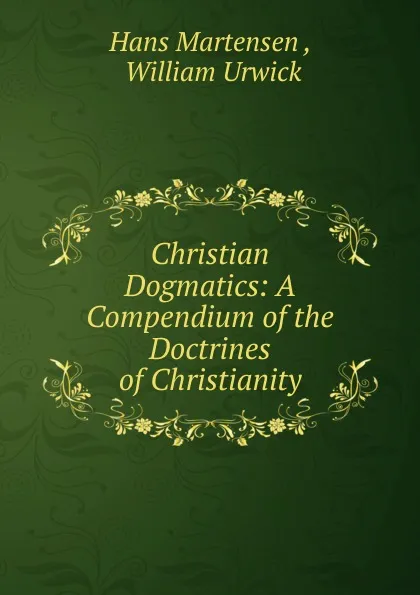 Обложка книги Christian Dogmatics: A Compendium of the Doctrines of Christianity, Hans Martensen