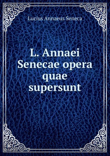 Обложка книги L. Annaei Senecae opera quae supersunt, Seneca the Younger