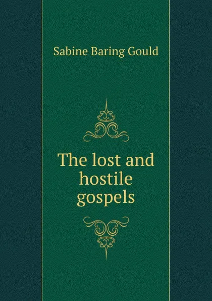 Обложка книги The lost and hostile gospels, Gould Sabine Baring