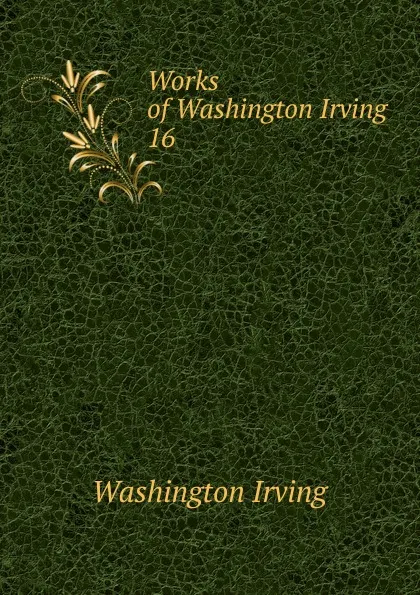 Обложка книги Works of Washington Irving. 16, Irving Washington