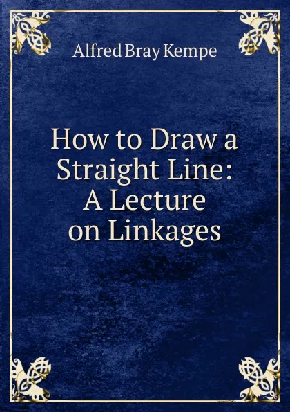 Обложка книги How to Draw a Straight Line: A Lecture on Linkages, Alfred Bray Kempe