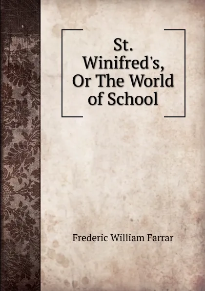 Обложка книги St. Winifred.s, Or The World of School, F. W. Farrar