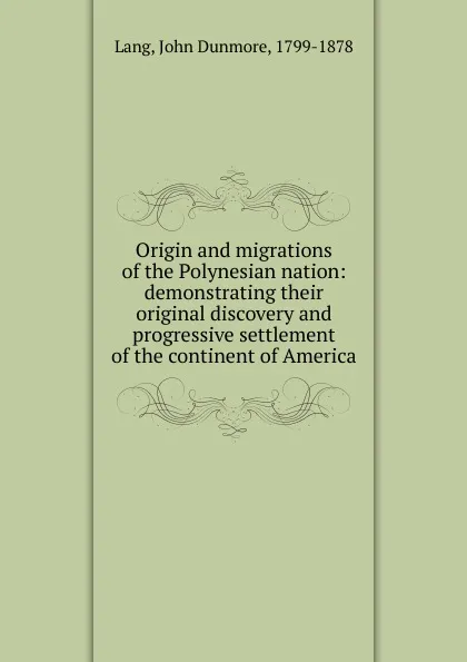 Обложка книги Origin and migrations of the Polynesian nation: demonstrating their original discovery and progressive settlement of the continent of America, John Dunmore Lang