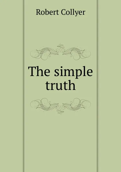 Обложка книги The simple truth, Robert Collyer