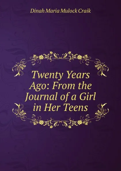 Обложка книги Twenty Years Ago: From the Journal of a Girl in Her Teens, Dinah Maria Mulock Craik