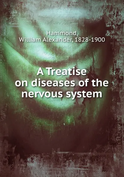 Обложка книги A Treatise on diseases of the nervous system, Hammond William Alexander