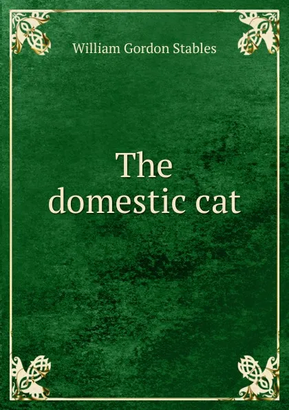 Обложка книги The domestic cat, William Gordon Stables