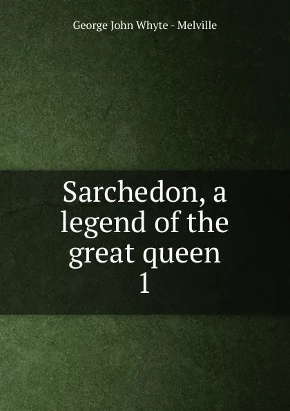 Обложка книги Sarchedon, a legend of the great queen. 1, George John Whyte-Melville