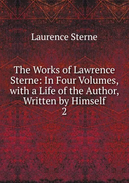 Обложка книги The Works of Lawrence Sterne: In Four Volumes, with a Life of the Author, Written by Himself. 2, Sterne Laurence