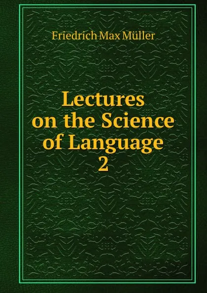 Обложка книги Lectures on the Science of Language. 2, Müller Friedrich Max