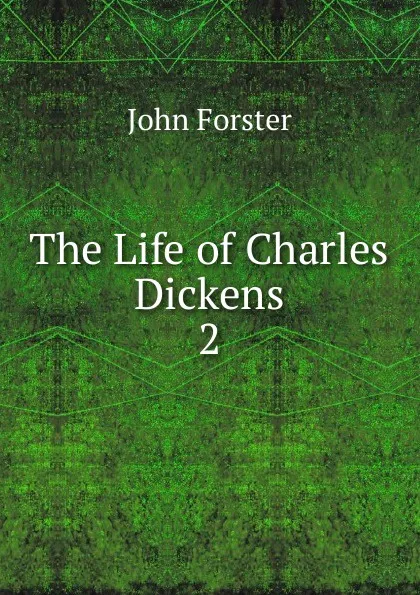 Обложка книги The Life of Charles Dickens. 2, Forster John