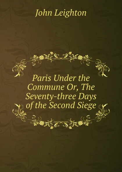 Обложка книги Paris Under the Commune Or, The Seventy-three Days of the Second Siege, John Leighton