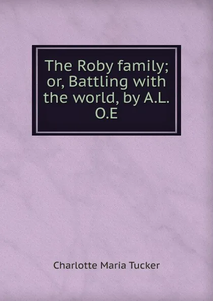 Обложка книги The Roby family; or, Battling with the world, by A.L.O.E., Charlotte Maria Tucker