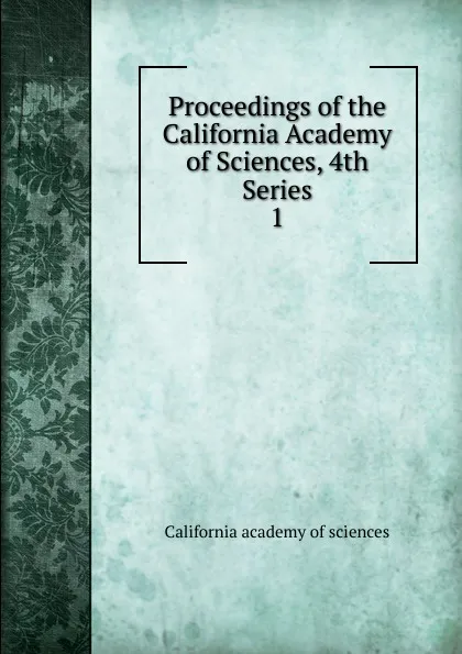 Обложка книги Proceedings of the California Academy of Sciences, 4th Series. 1, California Academy of Sciences