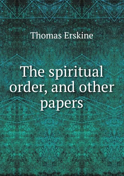 Обложка книги The spiritual order, and other papers, Erskine Thomas