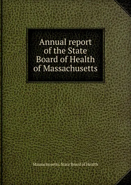 Обложка книги Annual report of the State Board of Health of Massachusetts, Massachusetts. State Board of Health