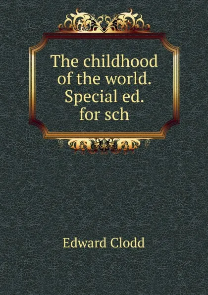 Обложка книги The childhood of the world. Special ed. for sch, Clodd Edward