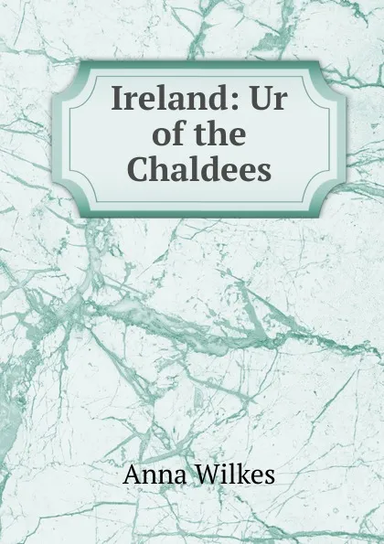 Обложка книги Ireland: Ur of the Chaldees, Anna Wilkes