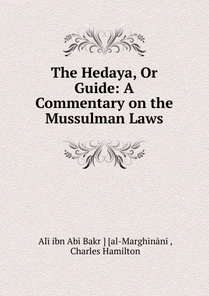 Обложка книги The Hedaya, Or Guide: A Commentary on the Mussulman Laws, ʻAli ibn Abi Bakr al-Marghināni
