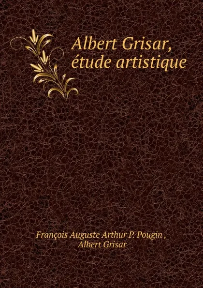 Обложка книги Albert Grisar, etude artistique, François Auguste Arthur P. Pougin