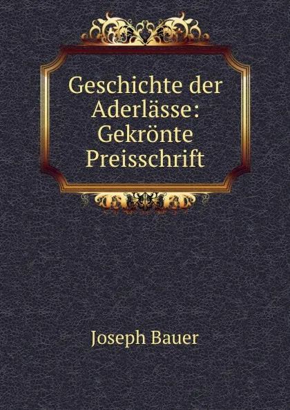 Обложка книги Geschichte der Aderlasse: Gekronte Preisschrift, Joseph Bauer