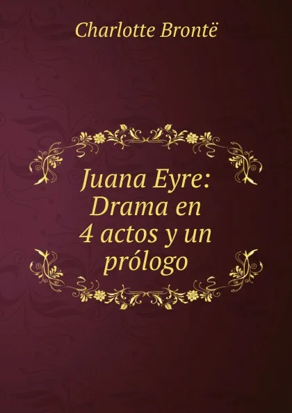 Обложка книги Juana Eyre: Drama en 4 actos y un prologo, Charlotte Brontë