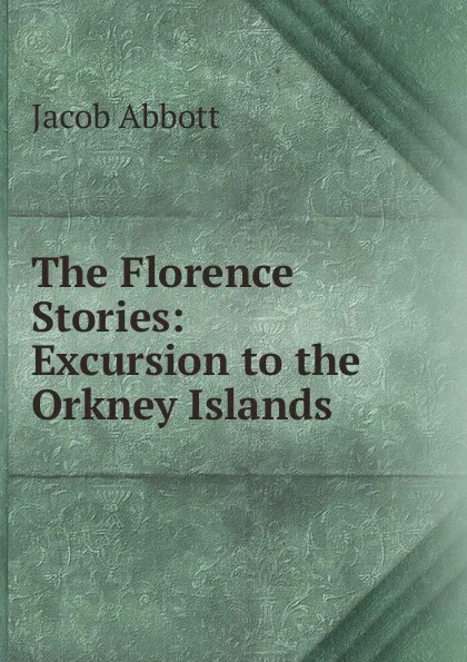 Обложка книги The Florence Stories: Excursion to the Orkney Islands, Abbott Jacob