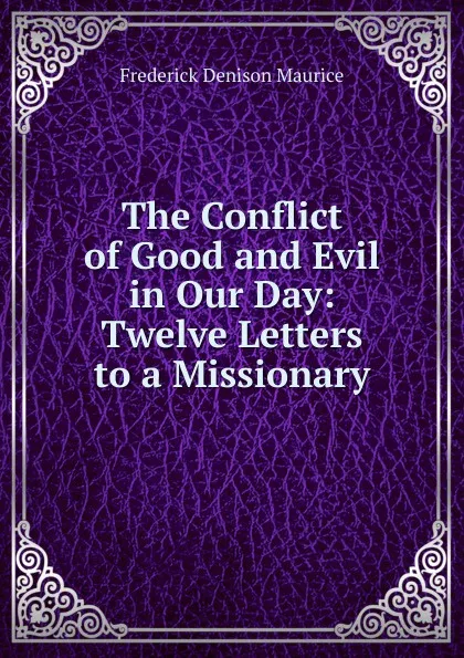 Обложка книги The Conflict of Good and Evil in Our Day: Twelve Letters to a Missionary, Maurice Frederick Denison