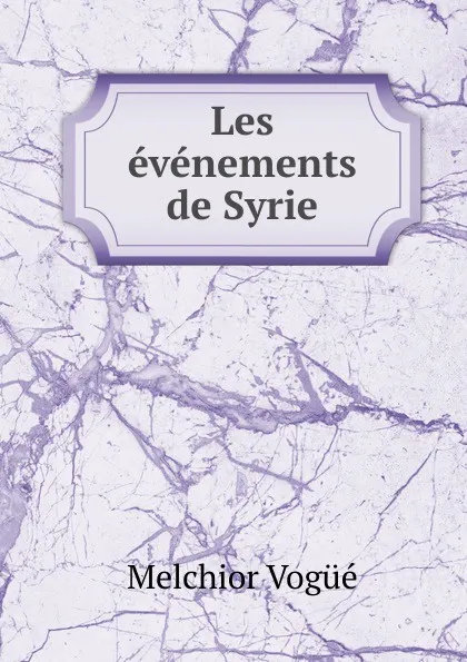 Обложка книги Les evenements de Syrie, Melchior Vogüé