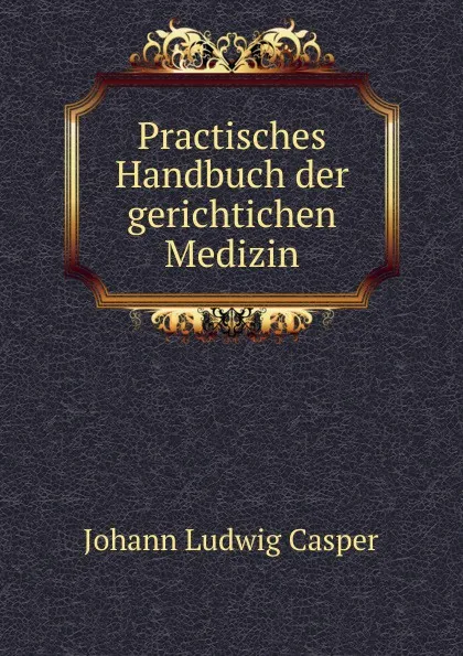 Обложка книги Practisches Handbuch der gerichtichen Medizin, Johann Ludwig Casper