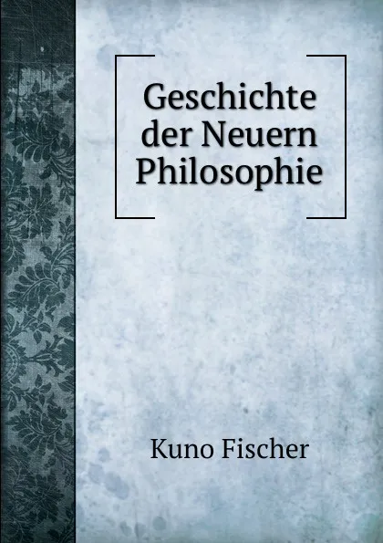 Обложка книги Geschichte der Neuern Philosophie, Куно Фишер