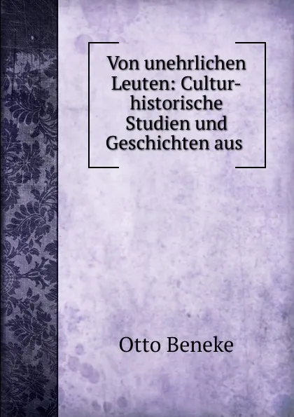 Обложка книги Von unehrlichen Leuten: Cultur-historische Studien und Geschichten aus ., Otto Beneke